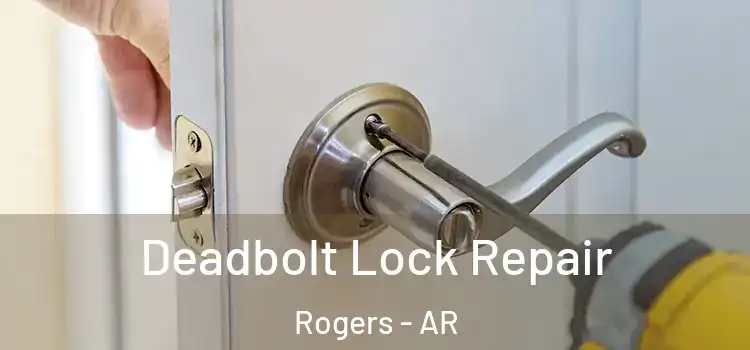 Deadbolt Lock Repair Rogers - AR