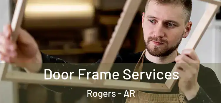 Door Frame Services Rogers - AR